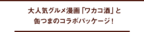 大人気グルメ漫画「ワカコ酒」と缶つまのコラボパッケージ！